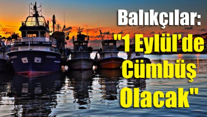 Balıkçılar: "1 Eylül’de cümbüş olacak"