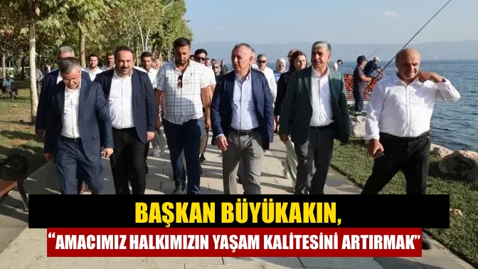 Başkan Büyükakın, ‘’Amacımız halkımızın yaşam kalitesini artırmak’’