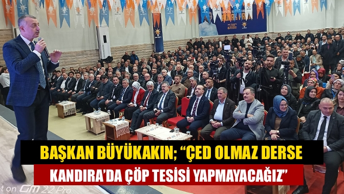 Başkan Büyükakın; “ÇED olmaz derse Kandıra’da çöp tesisi yapmayacağız”