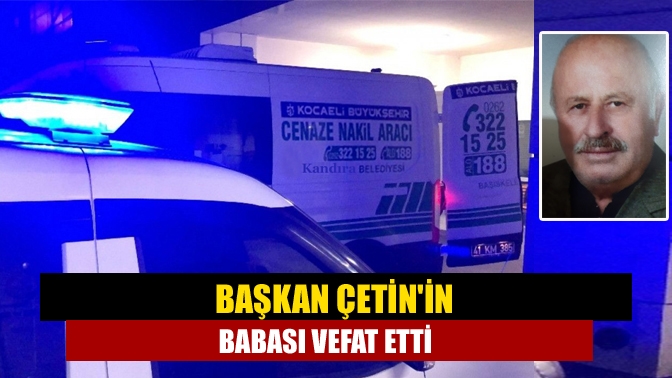 Başkan Çetinin babası vefat etti