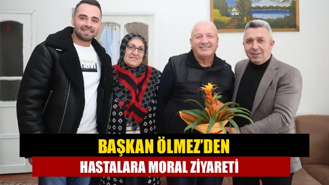 Başkan Ölmez’den hastalara moral ziyareti