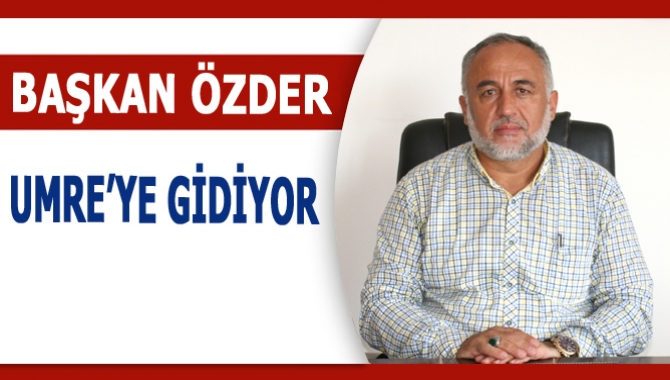 Başkan Özder, Umre’ye gidiyor