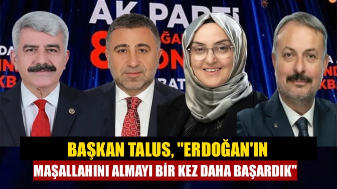 Başkan Talus, Erdoğanın maşallahını almayı bir kez daha başardık