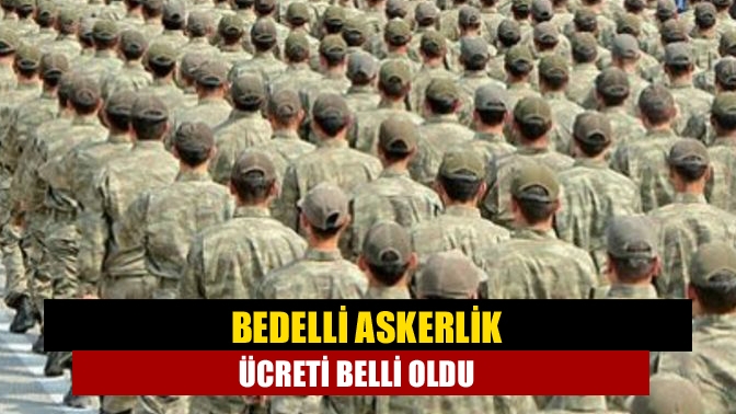 Bedelli askerlik ücreti belli oldu