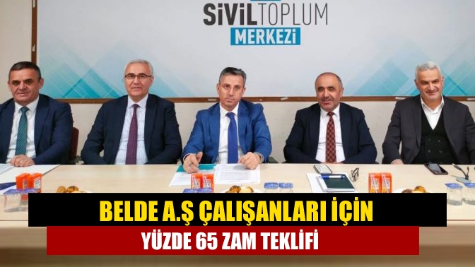 Belde A.Ş çalışanları için yüzde 65 zam teklifi