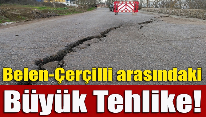 Belen-Çerçilli arasındaki büyük tehlike!