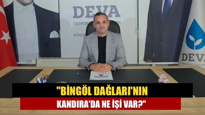 Bingöl Dağlarının Kandırada ne işi var?