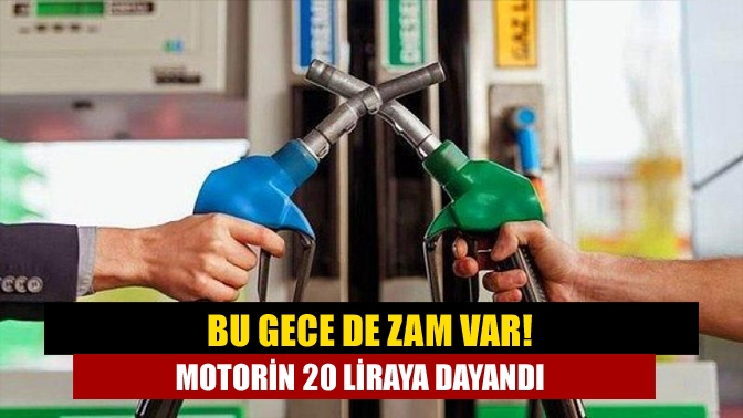 Bu gece de zam var! Motorin 20 liraya dayandı