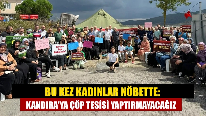 Bu kez kadınlar nöbette: Kandıra’ya çöp tesisi yaptırmayacağız