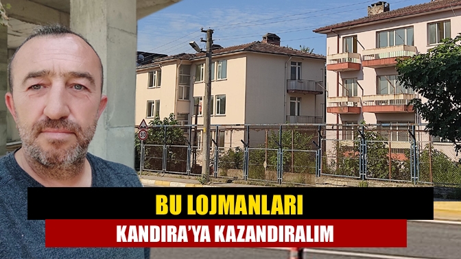 Bu Lojmanları Kandıra’ya Kazandıralım