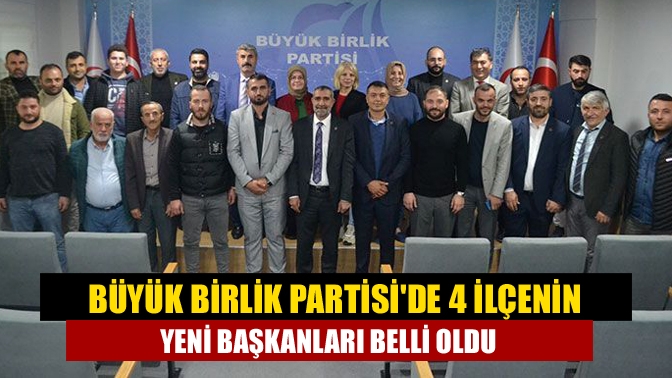 Büyük Birlik Partiside 4 ilçenin yeni başkanları belli oldu