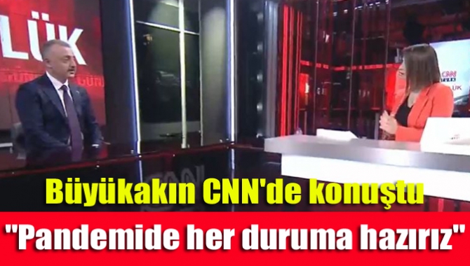 Büyükakın CNN'de konuştu"Pandemide her duruma hazırız"