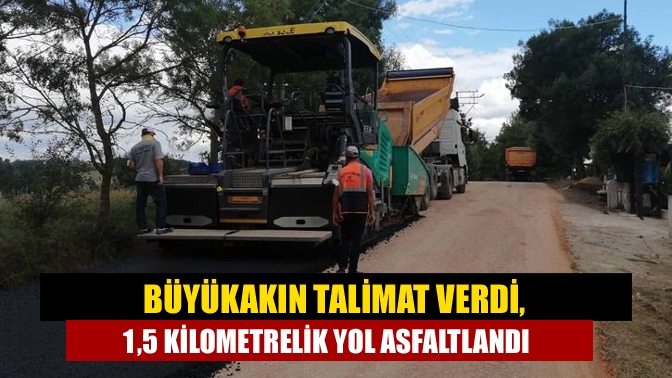 Büyükakın talimat verdi, 1,5 kilometrelik yol asfaltlandı