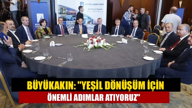 Büyükakın: Yeşil dönüşüm için önemli adımlar atıyoruz