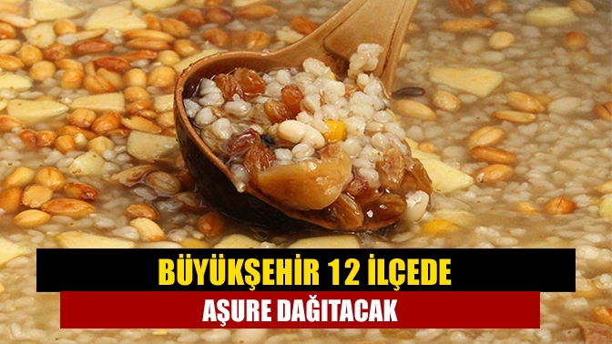 Büyükşehir 12 ilçede aşure dağıtacak