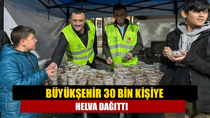 Büyükşehir 30 bin kişiye helva dağıttı