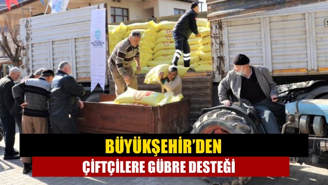 Büyükşehir’den çiftçilere gübre desteği