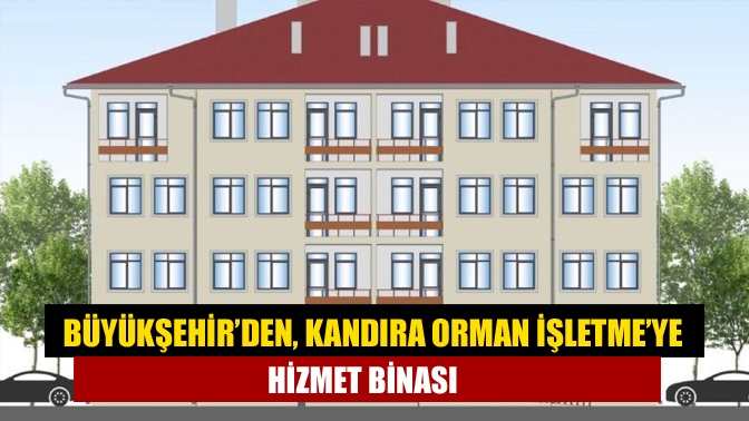 Büyükşehir’den, Kandıra Orman İşletme’ye hizmet binası