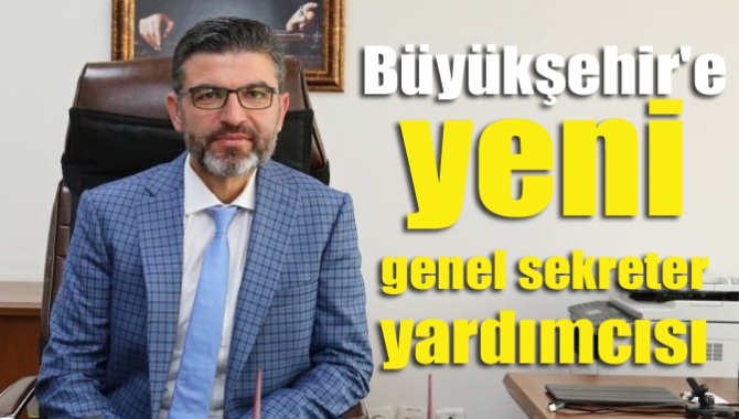 Büyükşehir'e yeni genel sekreter yardımcısı