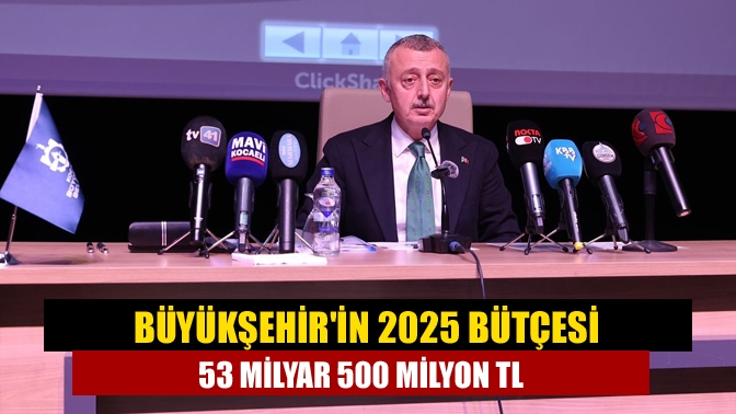 Büyükşehir'in 2025 bütçesi 53 milyar 500 milyon TL