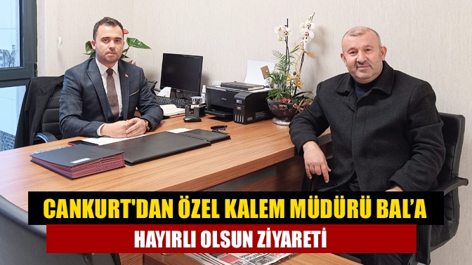 Cankurtdan Özel Kalem Müdürü Bal’a hayırlı olsun ziyareti