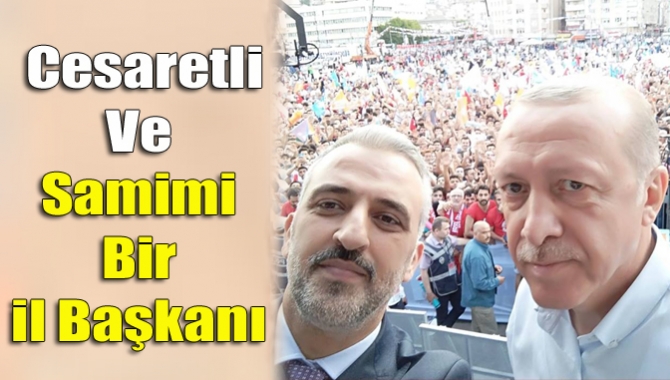 Cesaretli ve samimi bir il başkanı....