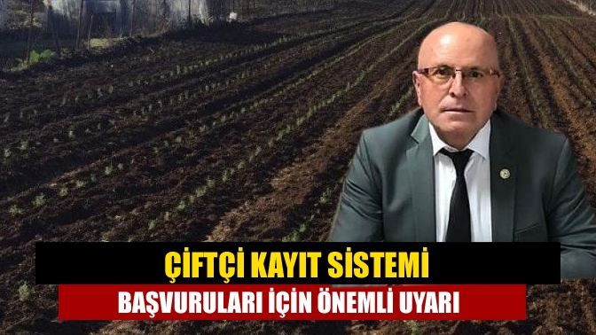 Çiftçi Kayıt Sistemi başvuruları için önemli uyarı