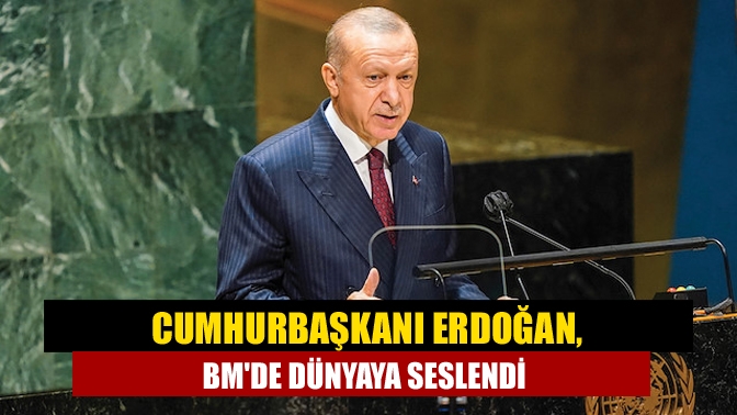 Cumhurbaşkanı Erdoğan, BMde dünyaya seslendi