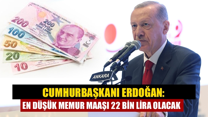 Cumhurbaşkanı Erdoğan: En düşük memur maaşı 22 bin lira olacak