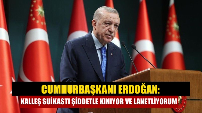 Cumhurbaşkanı Erdoğan: Kalleş suikastı şiddetle kınıyor ve lanetliyorum