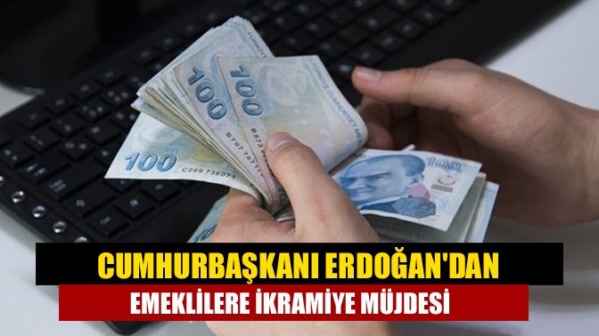 Cumhurbaşkanı Erdoğandan emeklilere ikramiye müjdesi