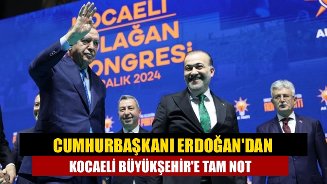 Cumhurbaşkanı Erdoğandan Kocaeli Büyükşehire tam not