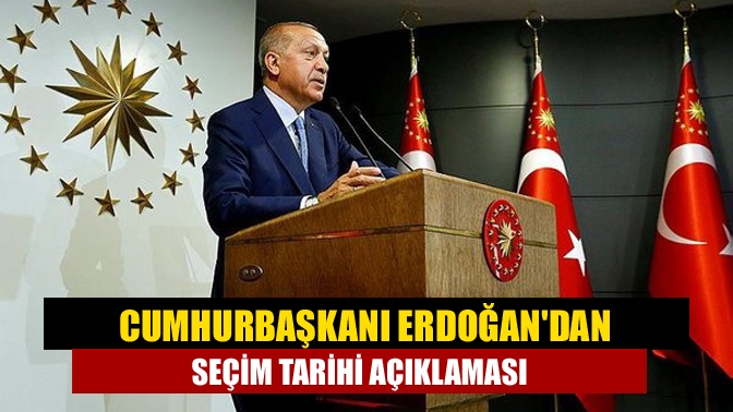 Cumhurbaşkanı Erdoğandan seçim tarihi açıkladı