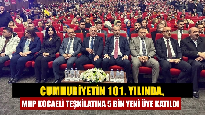 Cumhuriyetin 101. yılında, MHP Kocaeli teşkilatına 5 bin yeni üye katıldı