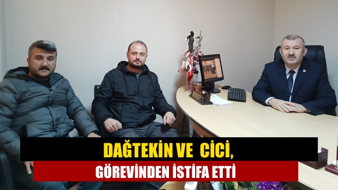 Dağtekin ve Cici, görevinden istifa etti