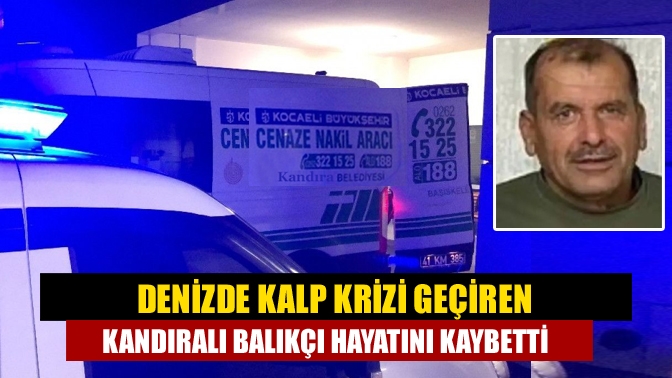 Denizde kalp krizi geçiren Kandıralı balıkçı hayatını kaybetti