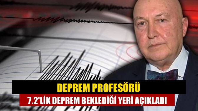 Deprem profesörü 7.2'lik deprem beklediği yeri açıkladı