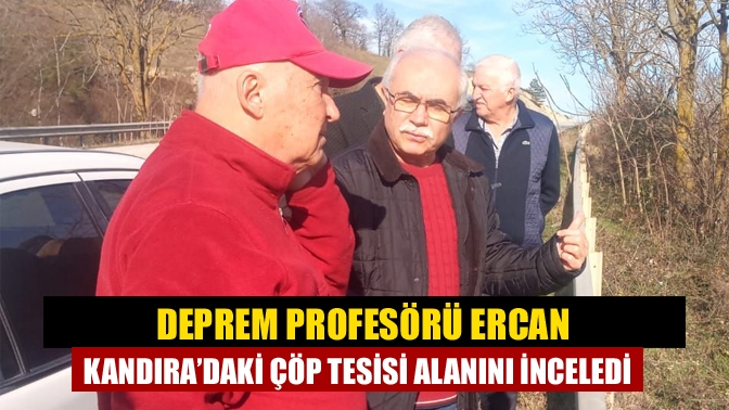 Deprem Profesörü Ercan Kandıra’daki çöp tesisi alanını inceledi