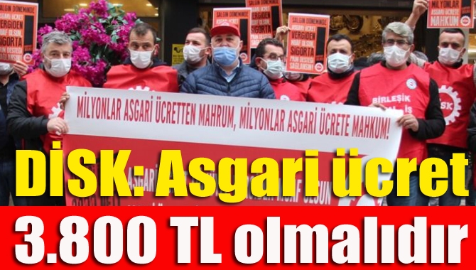 DİSK: Asgari ücret 3.800 TL olmalıdır