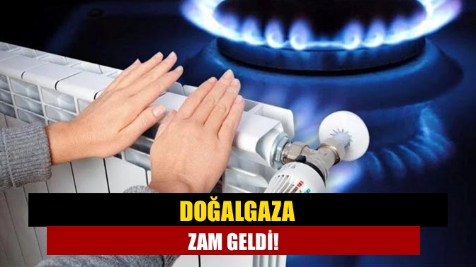 Doğalgaza zam geldi!