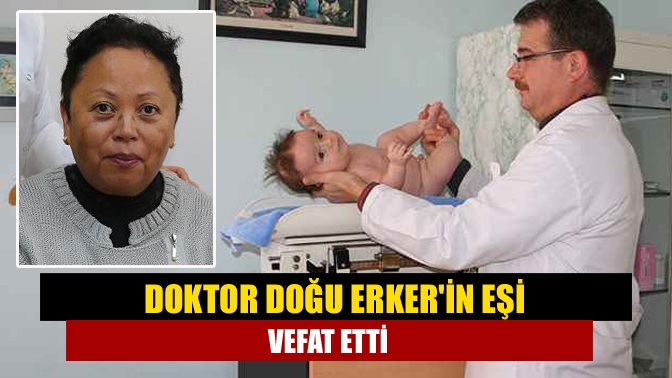 Doktor Doğu Erkerin eşi vefat etti