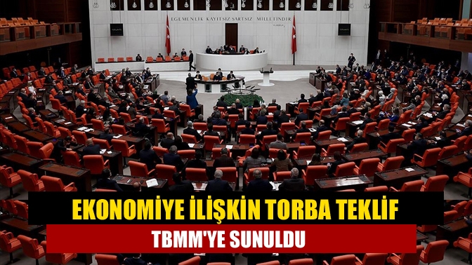 Ekonomiye ilişkin torba teklif TBMMye sunuldu