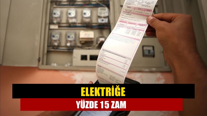 Elektriğe yüzde 15 zam