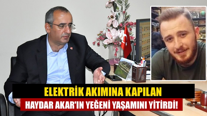 Elektrik akımına kapılan Haydar Akarın yeğeni yaşamını yitirdi!