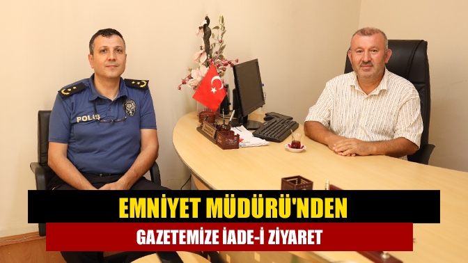 Emniyet Müdüründen gazetemize iade-i ziyaret