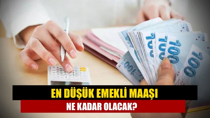 En düşük emekli maaşı ne kadar olacak?