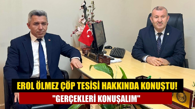 Erol Ölmez çöp tesisi hakkında konuştu! Gerçekleri konuşalım