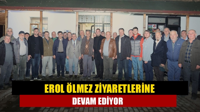 Erol Ölmez ziyaretlerine devam ediyor