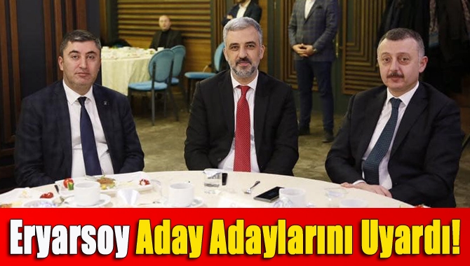 Eryarsoy aday adaylarını uyardı!