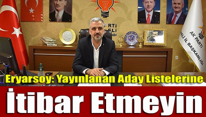 Eryarsoy: Yayınlanan aday listelerine itibar etmeyin